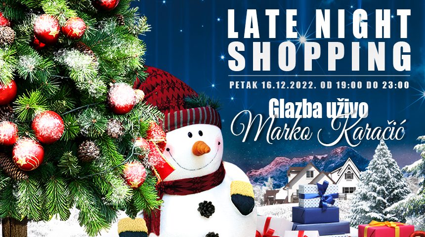 LATE NIGHT SHOPPING U PC MALIŠIĆ - PETAK,16.12.2022.g. - 19:00 -23:00 h
